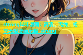 strong哔咔漫画：高清、离线，畅享无限漫画乐趣-strong