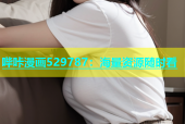 哔咔漫画529787：海量资源随时看