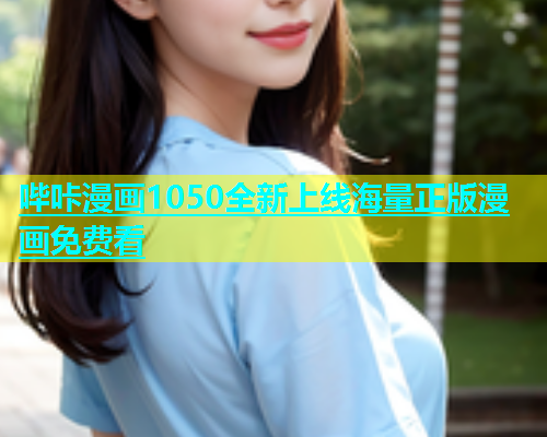 哔咔漫画1050全新上线海量正版漫画免费看  第1张