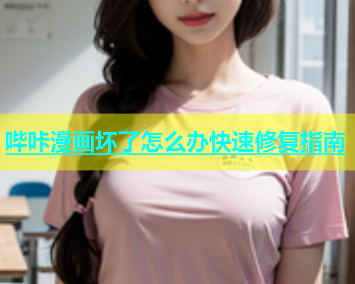 哔咔漫画坏了怎么办快速修复指南  第1张